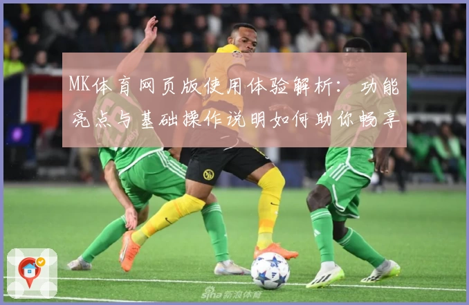MK体育网页版使用体验解析：功能亮点与基础操作说明如何助你畅享体育盛宴
