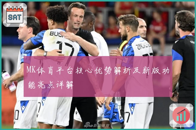 MK体育平台核心优势解析及新版功能亮点详解
